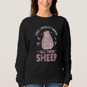Yes I Really Need All These Sheep Farm Farmer Sweatshirt
