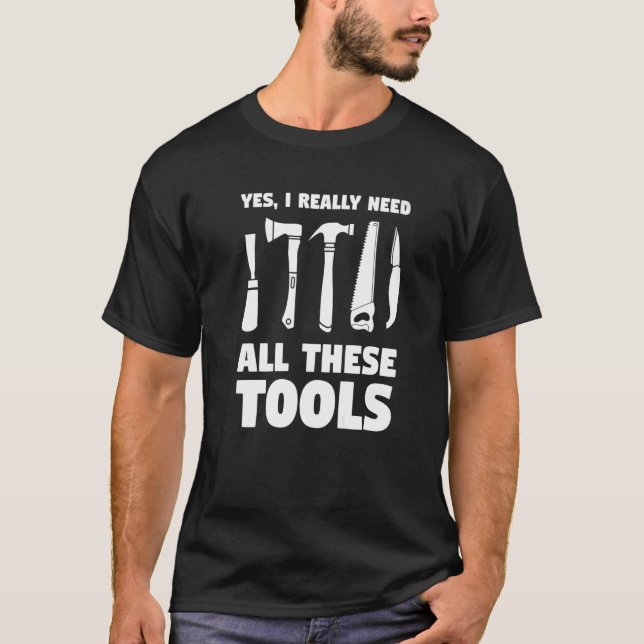 Yes I Really Need All These Tools Whittling Woodca T-Shirt (Front)