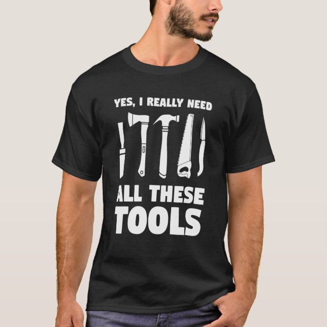 Yes I Really Need All These Tools Whittling Woodca T-Shirt (Front)
