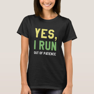 Yes, I Run Out Of Patience T-Shirt