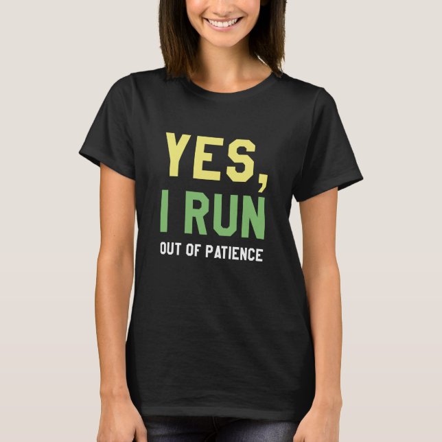 Yes, I Run Out Of Patience T-Shirt (Front)