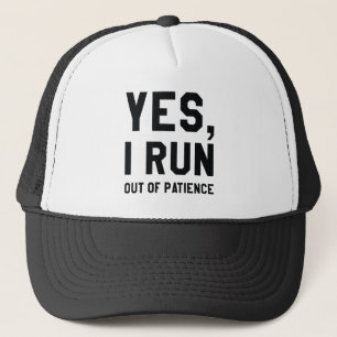 Yes, I Run Out Of Patience Trucker Hat