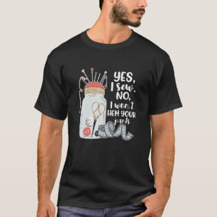 Yes I Sew No I Won't Hem Your Pants Apparel T-Shirt