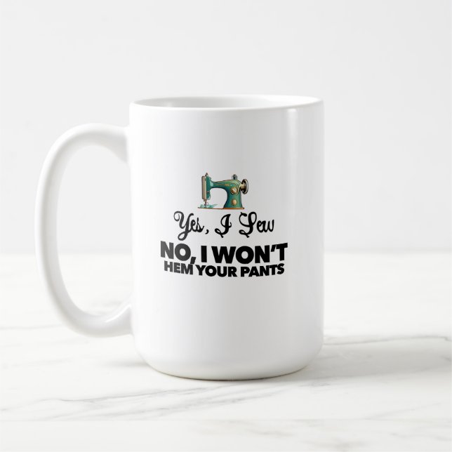 YES, I SEW NO, I WON'T HEM YOUR PANTS funny sewing Coffee Mug (Left)