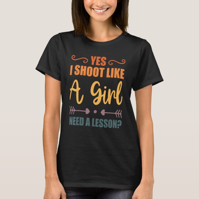 Yes I Shoot Like a Girl  Archery Quote T-Shirt (Front)