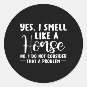 Yes I Smell Like A Horse Equestrian Horse Racing 1 Classic Round Sticker