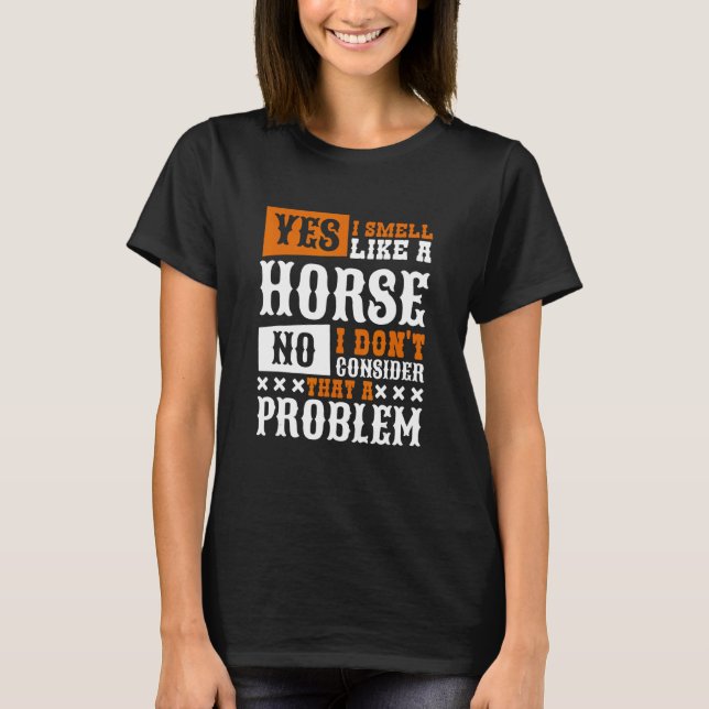Yes I Smell Like A Horse Horseback Riding T-Shirt (Front)