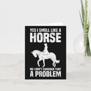 Yes I Smell Like A Horse No I Don’t Consider That Card