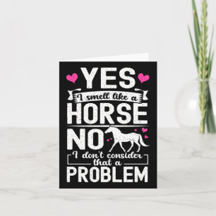 Yes I Smell Like A Horse No I Don't Consider That  Card
