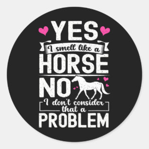 Yes I Smell Like A Horse No I Don't Consider That  Classic Round Sticker