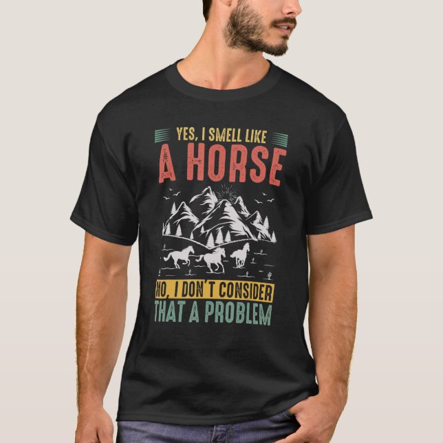 Yes I Smell Like A Horse No I Don't Consider That  T-Shirt (Front)