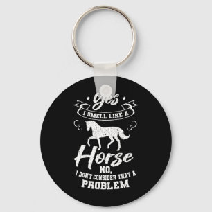Yes I Smell Like A Horse No I Don't Think That's A Key Ring