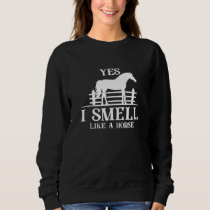Yes I Smell Like A Horse Sweatshirt