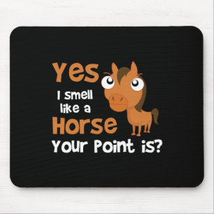 Yes I Smell Like A Horse Your Point Is - Horse Equ Mouse Pad