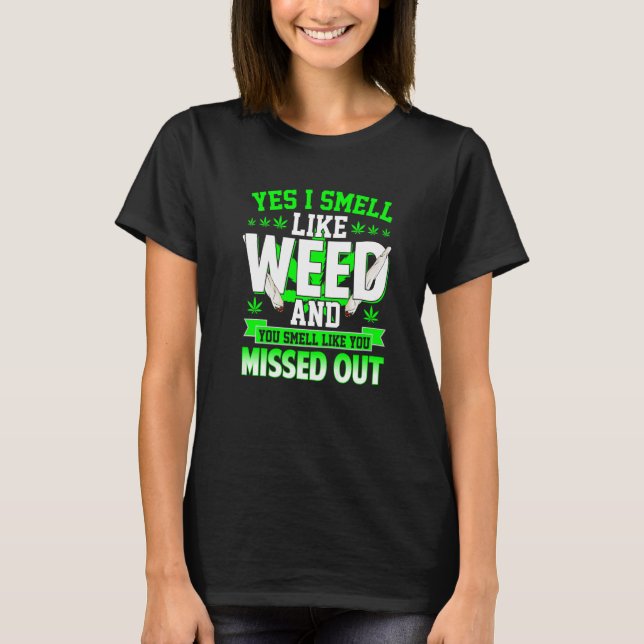 Yes I Smell Like Weed And You Smell Like You Misse T-Shirt (Front)