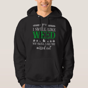 Yes I Smell Like Weed You Smell Like You Missed Ou Hoodie