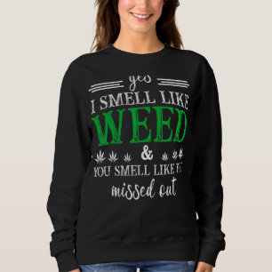 Yes I Smell Like Weed You Smell Like You Missed Ou Sweatshirt