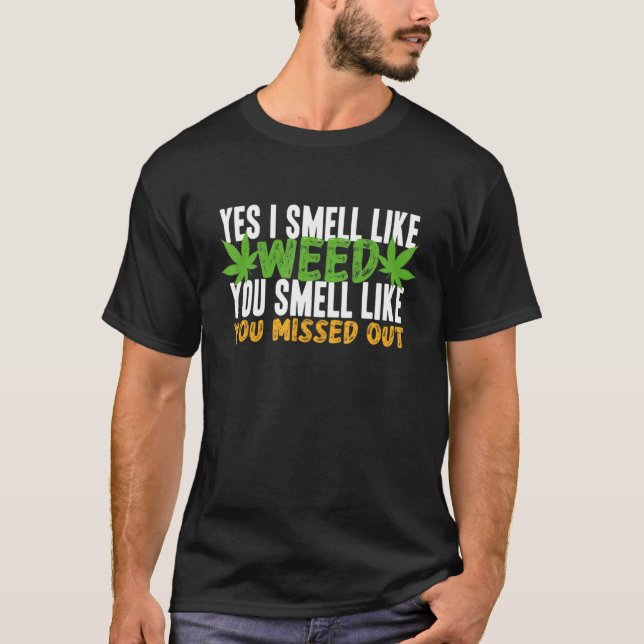 Yes I Smell Like Weed You Smell Like You Missed Ou T-Shirt (Front)