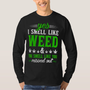 Yes I Smell Like Weed You Smell Like You Missed Ou T-Shirt