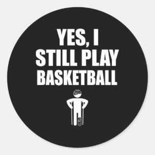 Yes I Still Play Basketball  Classic Round Sticker