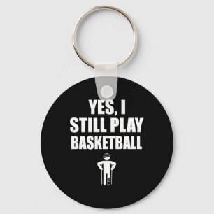 Yes I Still Play Basketball Key Ring