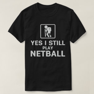 Yes, i still play netball T-Shirt