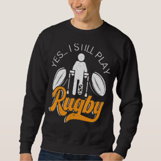 Yes I Still Play Rugby Rugby Player Rugby Sweatshirt