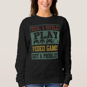 Yes I Still Play Video Games Funny Vintage Gamer G Sweatshirt