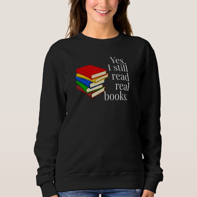 YES, I STILL READ REAL BOOKS - STACK OF BOOKS SWEATSHIRT (Front)
