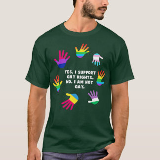 Yes I Support Gay Rights No I Am Not Gay LGBT Gay T-Shirt
