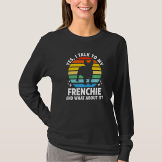 Yes I Talk To My Frenchie And What About It French T-Shirt