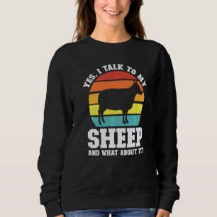 Yes I Talk To My Sheep And What About It Farming A Sweatshirt