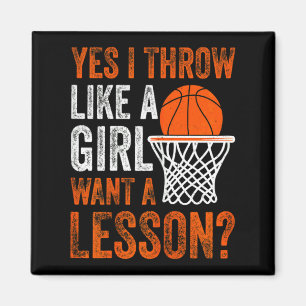 Yes i throw like a girl want a lesson basketball w magnet
