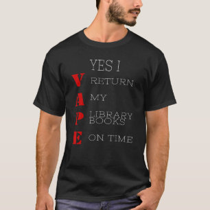 Yes I VAPE Return My Library Books On Time_10 T-Shirt