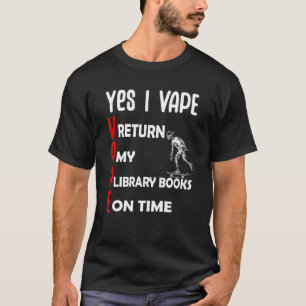 Yes I vape return my library books on time  Adult  T-Shirt