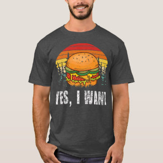 YES, I WANT  Burger Hamburger Cheeseburger Fast Fo T-Shirt