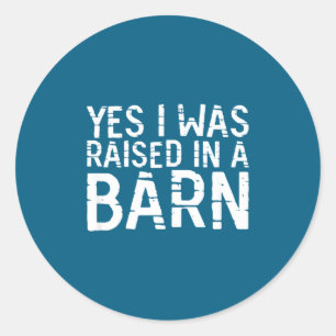 Yes I Was Raised In A Barn Funny Horse Cattle Farm Classic Round Sticker
