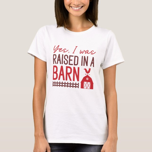 Yes I Was Raised In A Barn T-Shirt (Front)