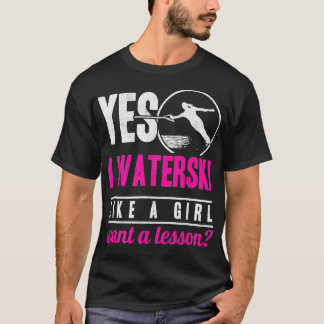 Yes I Waterski Like A Girl Want A Lesson Water Ski T-Shirt