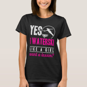 Yes I Waterski Like A Girl Want A Lesson Water Ski T-Shirt