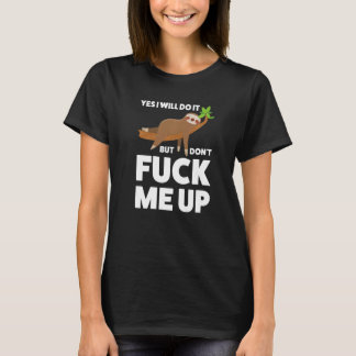 Yes I will do it but don't me up Sloth   T-Shirt