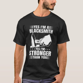 Yes Im A Blacksmith Yes I'm Stronger Than You Blac T-Shirt