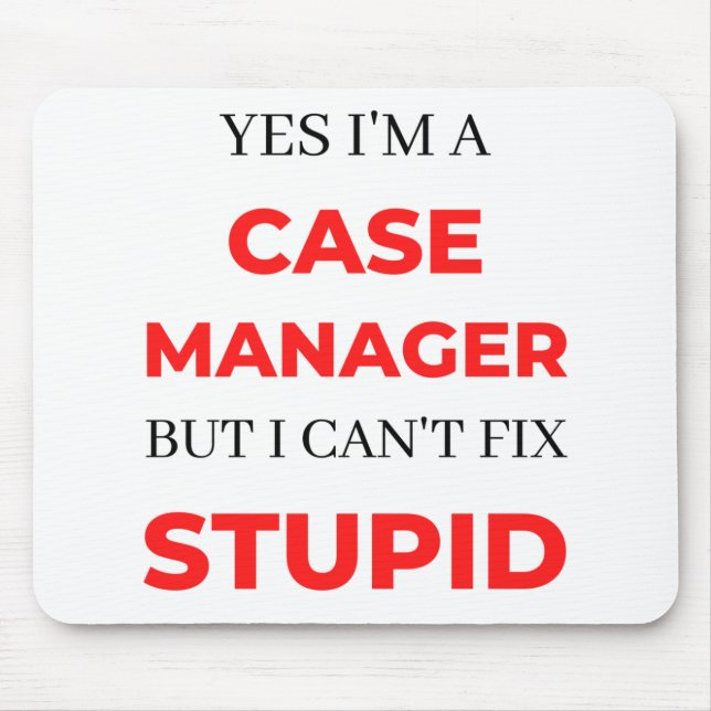Yes I'm A Case Manager But I Can't Fix Stupid 2 Mouse Pad (Front)