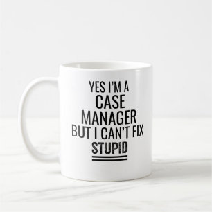 Yes I'M A Case Manager But I Can't Fix Stupid Coffee Mug