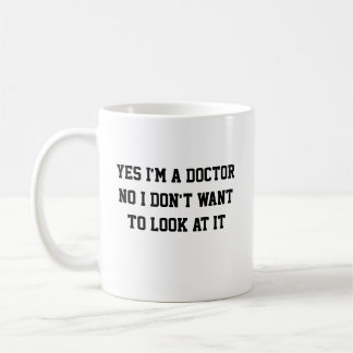 Yes, I'm a Doctor No, I Don't Want to Look at It Coffee Mug