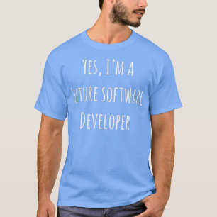 Yes Im a Future Software Developer White T-Shirt