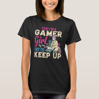Yes I'm A Gamer Girl Try To Keep Up  Gamer Girls G T-Shirt