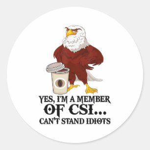 Yes I'm A Member Of Csi Can't Stand Idiots Eagle Classic Round Sticker