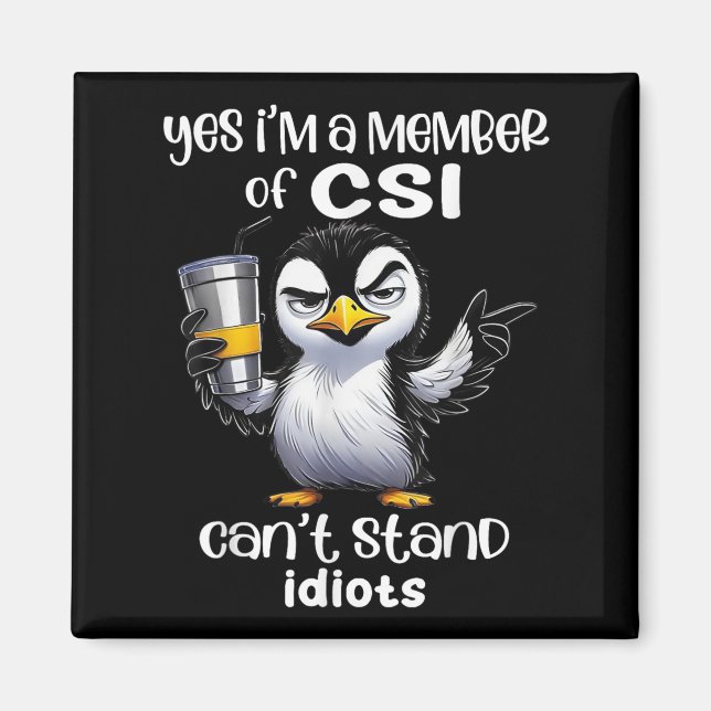 Yes I'm A Member Of Csi Can't Stand Idiots  Magnet (Front)