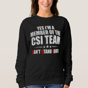 Yes I'm A Member Of The CSI Team Can't Stand Idiot Sweatshirt